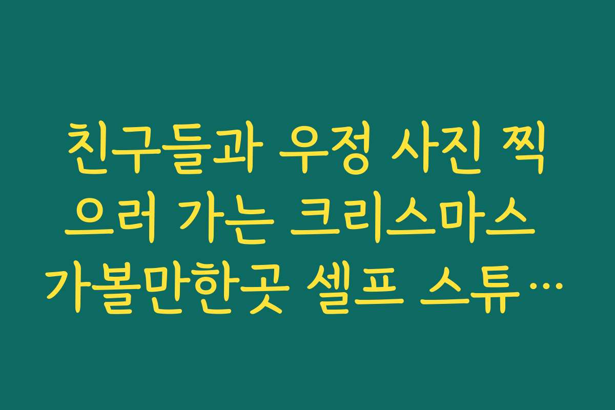 친구들과 우정 사진 찍으러 가는 크리스마스 가볼만한곳 셀프 스튜디오
