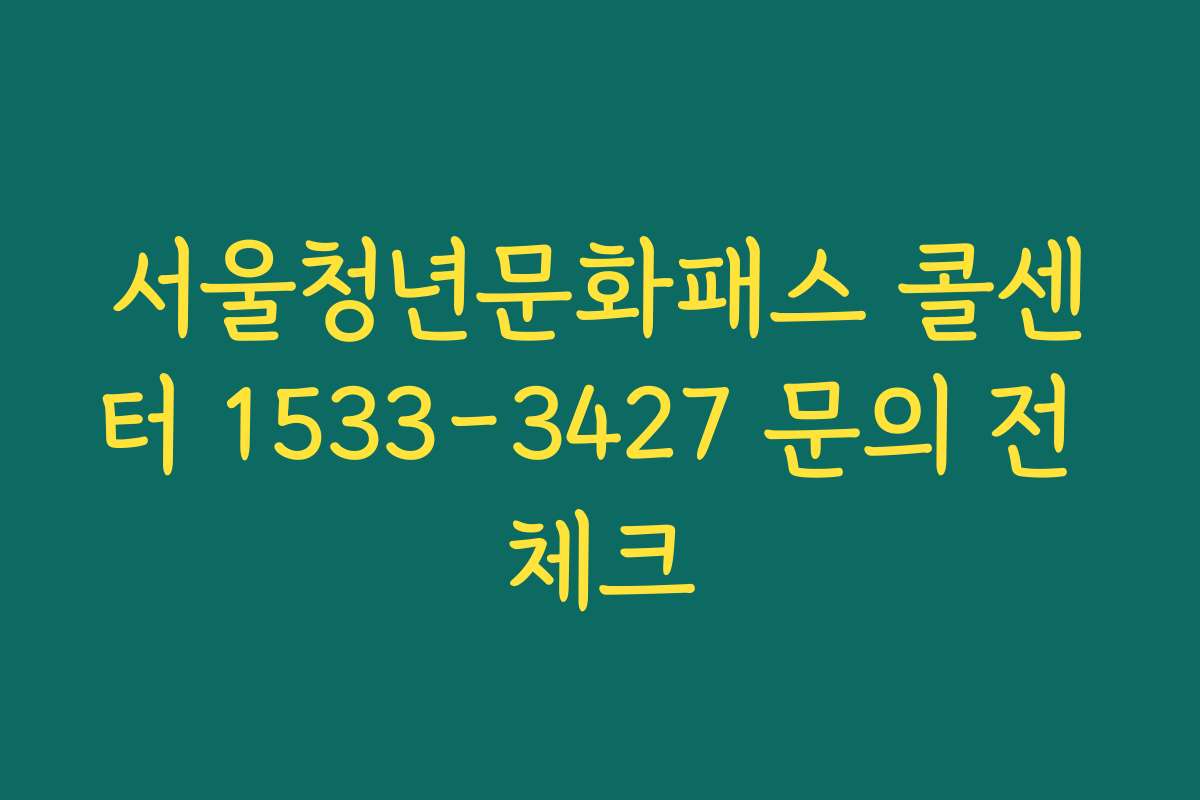 서울청년문화패스 콜센터 1533-3427 문의 전 체크