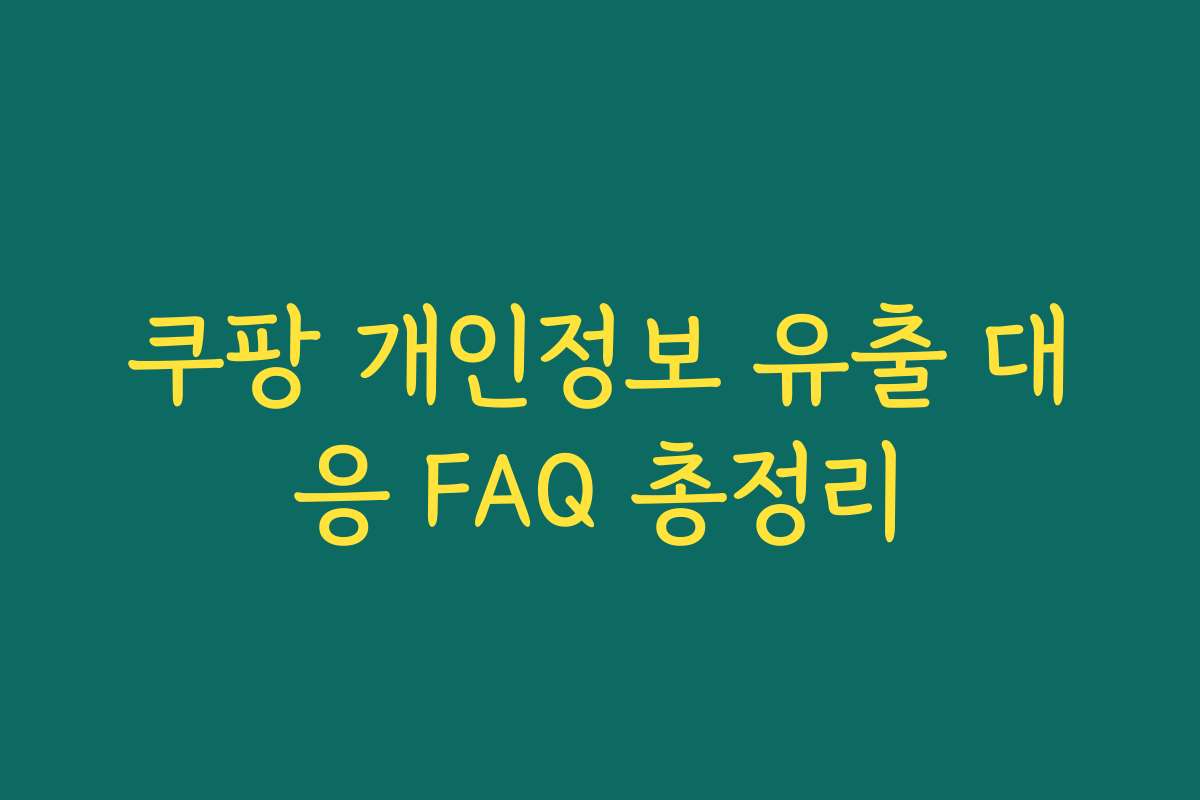쿠팡 개인정보 유출 대응 FAQ 총정리