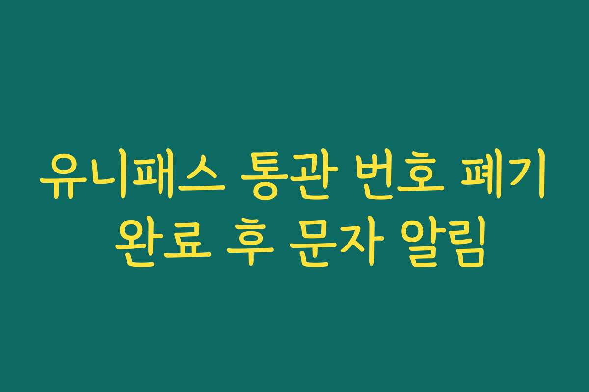 유니패스 통관 번호 폐기 완료 후 문자 알림