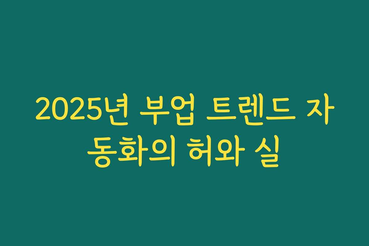2025년 부업 트렌드 자동화의 허와 실