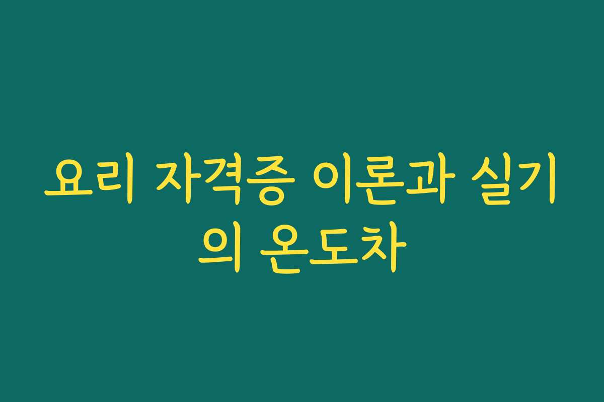 요리 자격증 이론과 실기의 온도차