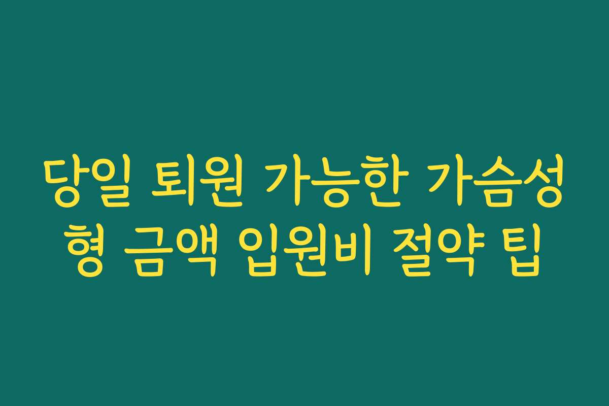 당일 퇴원 가능한 가슴성형 금액 입원비 절약 팁