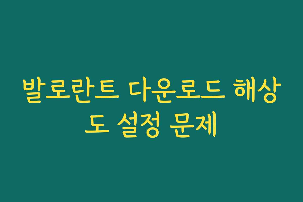 발로란트 다운로드 해상도 설정 문제