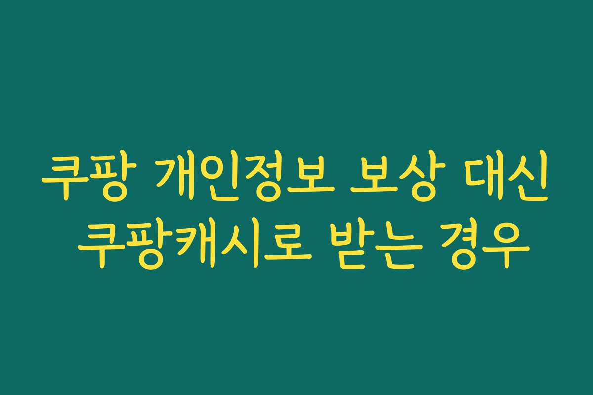 쿠팡 개인정보 보상 대신 쿠팡캐시로 받는 경우
