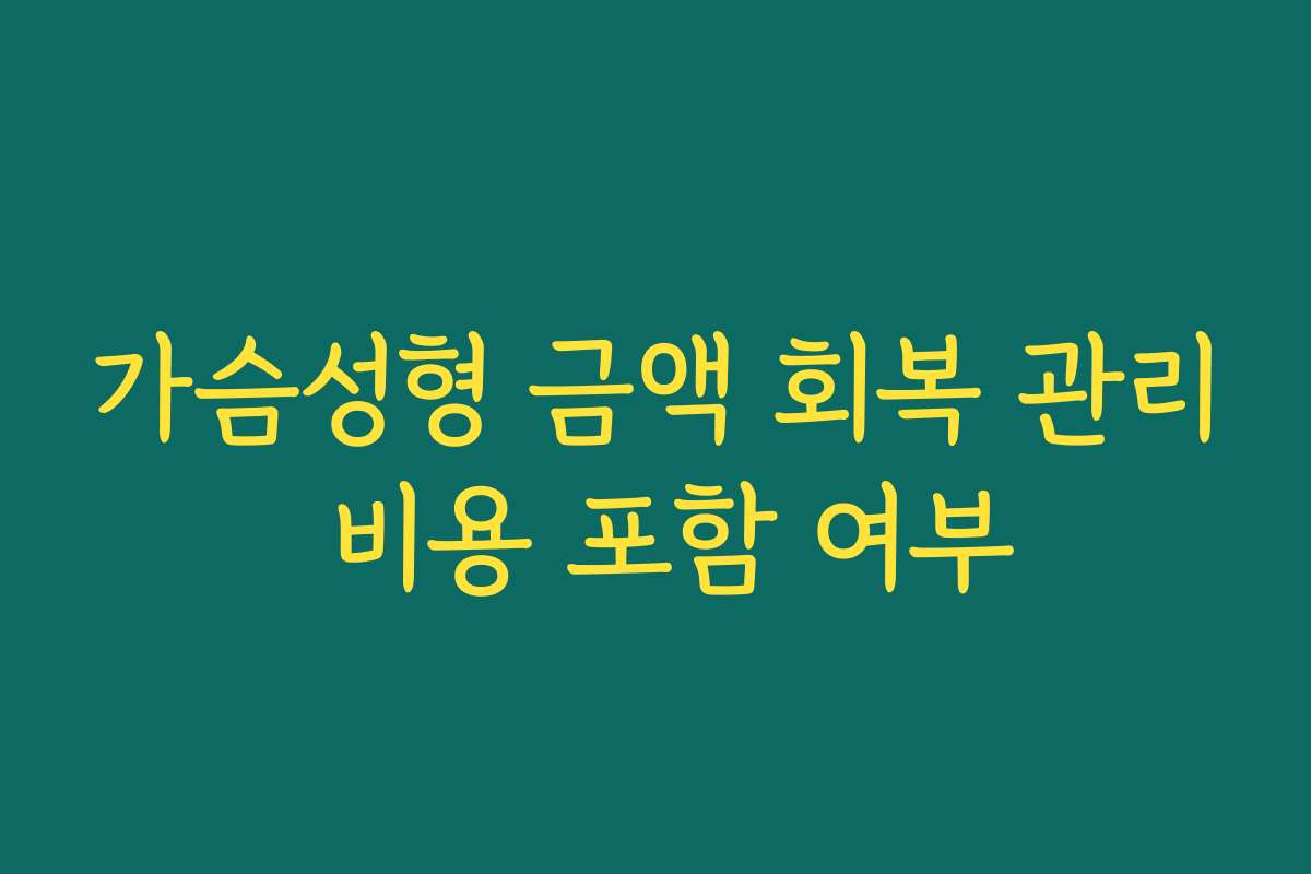 가슴성형 금액 회복 관리 비용 포함 여부
