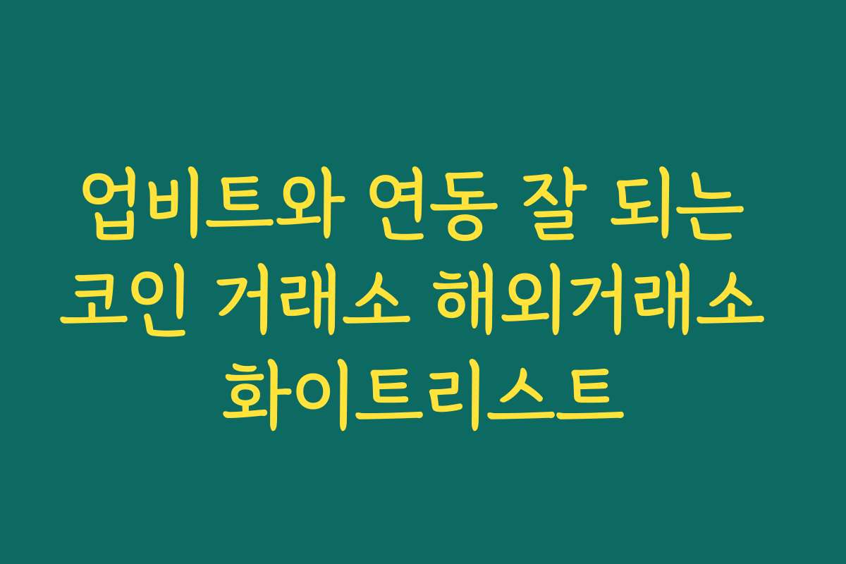 업비트와 연동 잘 되는 코인 거래소 해외거래소 화이트리스트