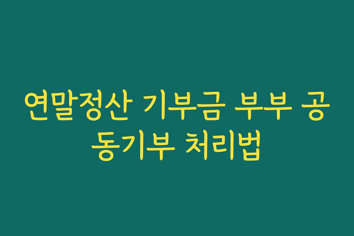 연말정산 기부금 부부 공동기부 처리법