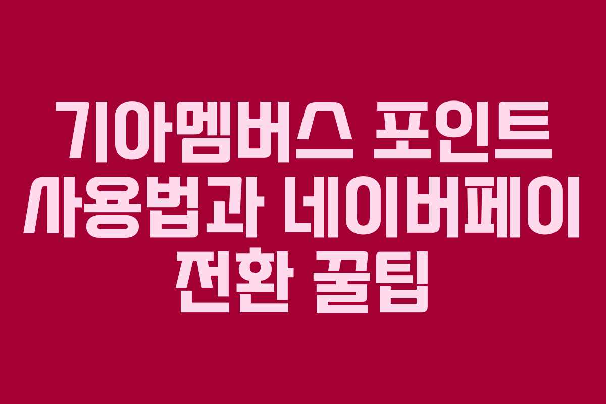 기아멤버스 포인트 사용법과 네이버페이 전환 꿀팁