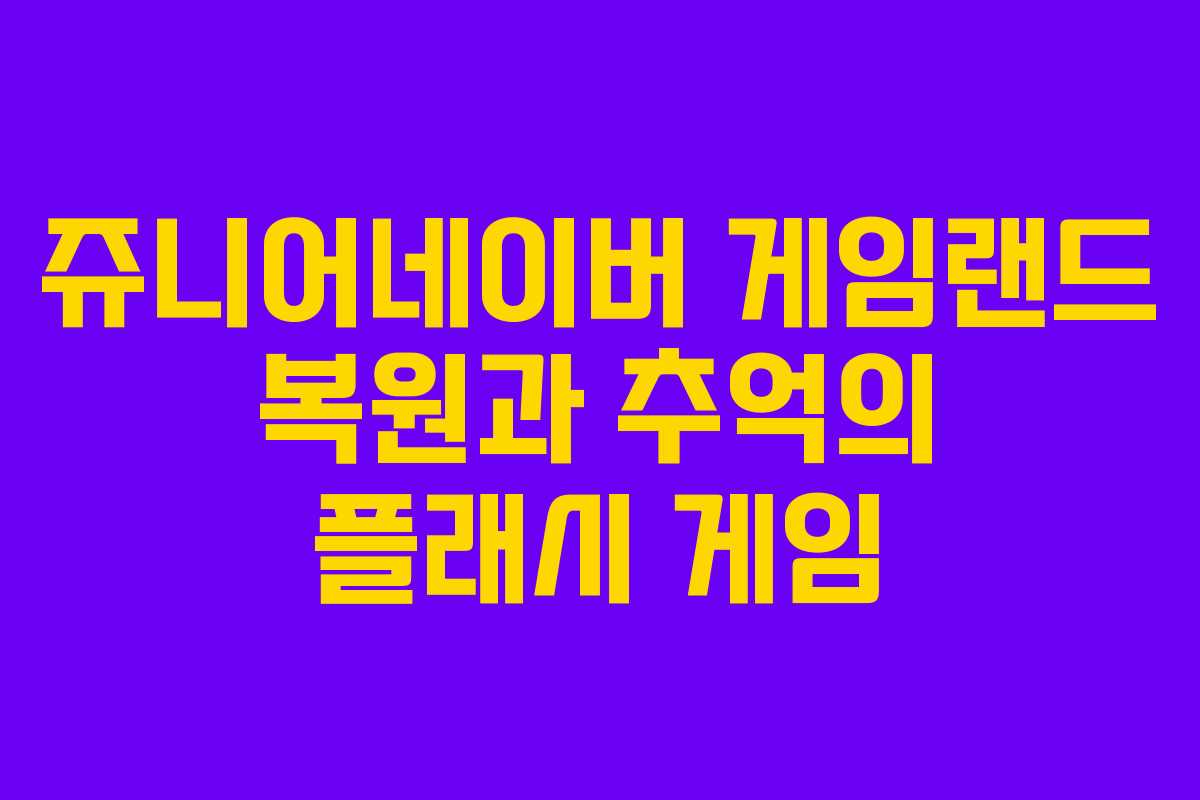 쥬니어네이버 게임랜드 복원과 추억의 플래시 게임