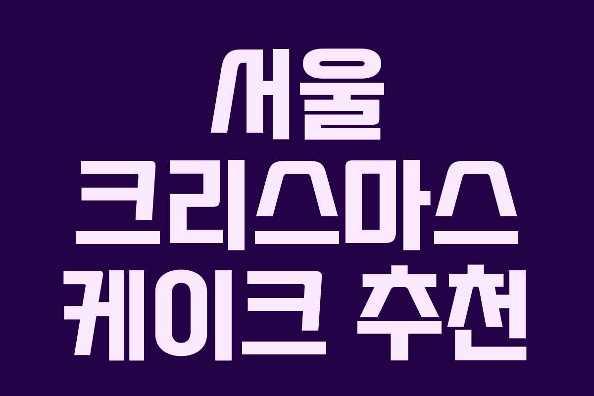 서울 크리스마스 케이크 추천