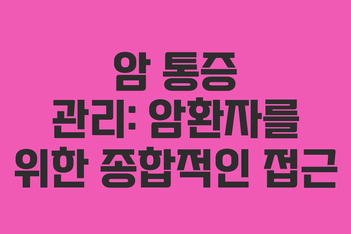 암 통증 관리: 암환자를 위한 종합적인 접근