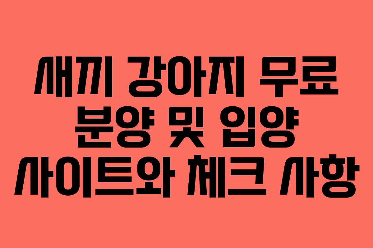 새끼 강아지 무료 분양 및 입양 사이트와 체크 사항