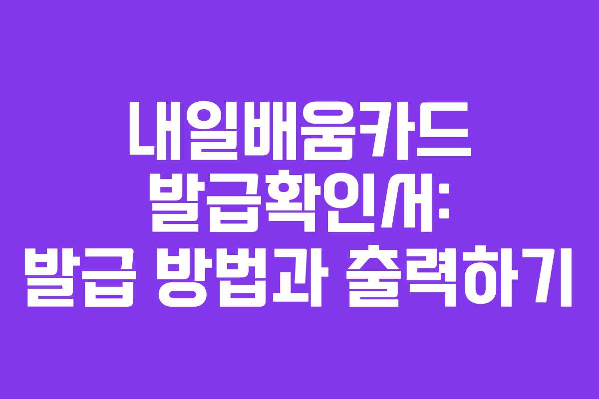 내일배움카드 발급확인서: 발급 방법과 출력하기