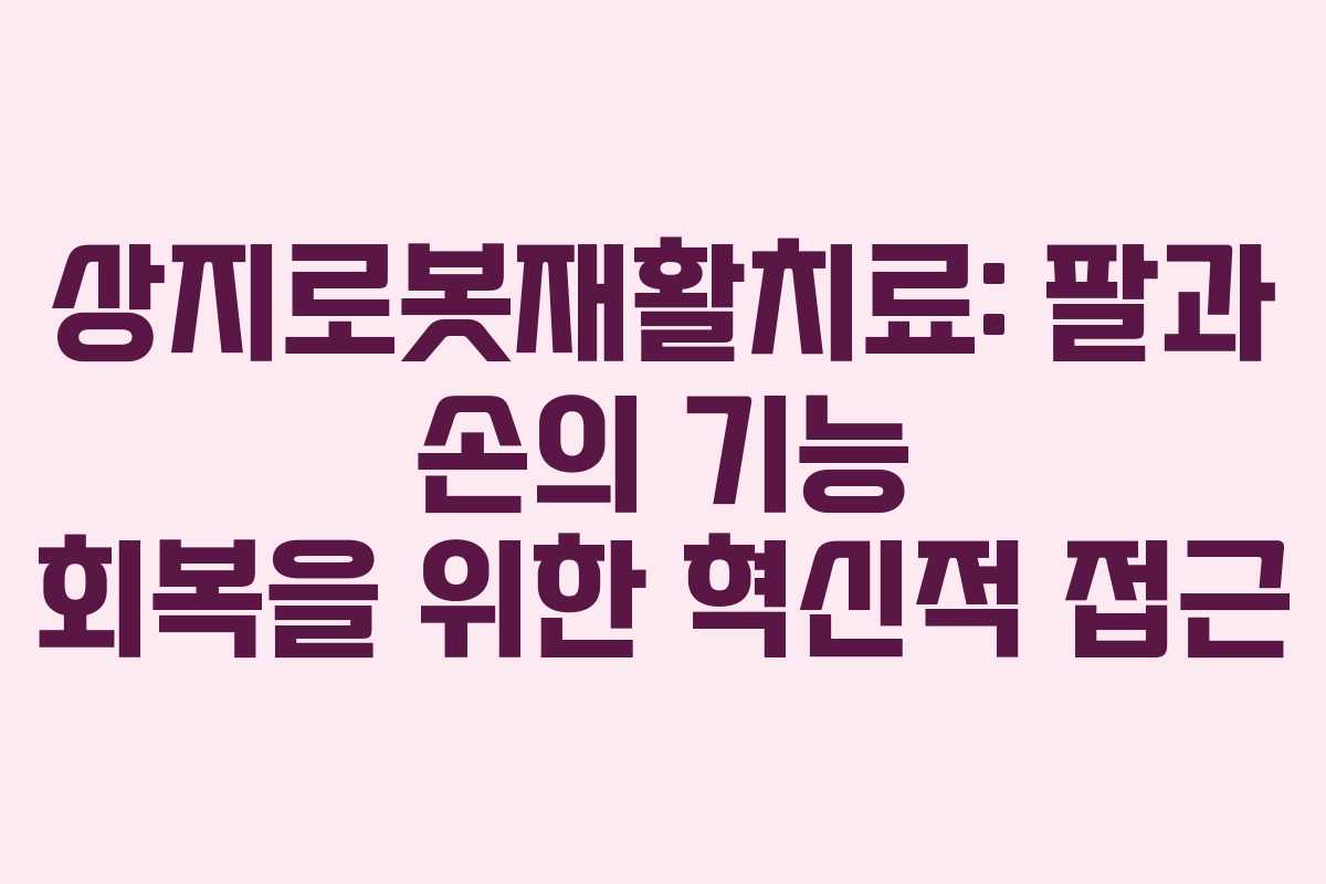 상지로봇재활치료: 팔과 손의 기능 회복을 위한 혁신적 접근
