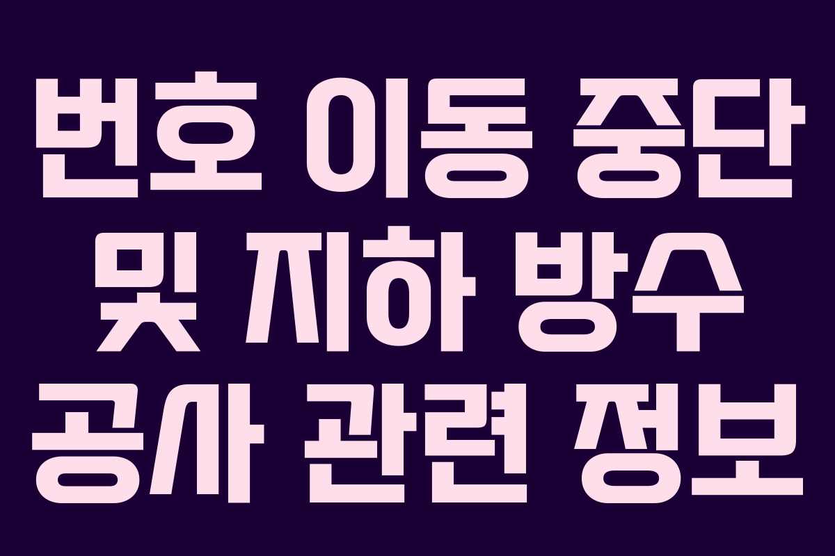 번호 이동 중단 및 지하 방수 공사 관련 정보