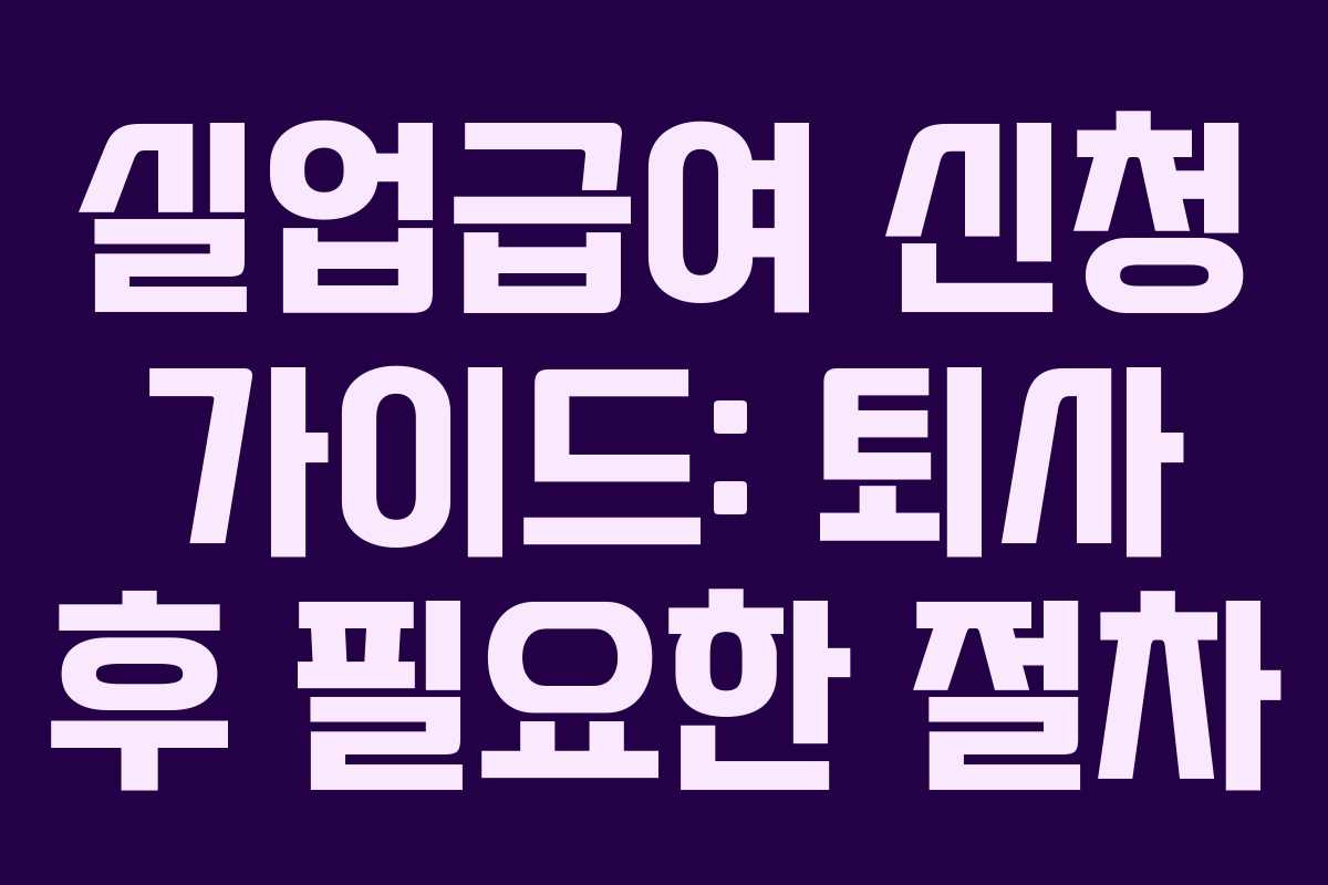 실업급여 신청 가이드: 퇴사 후 필요한 절차