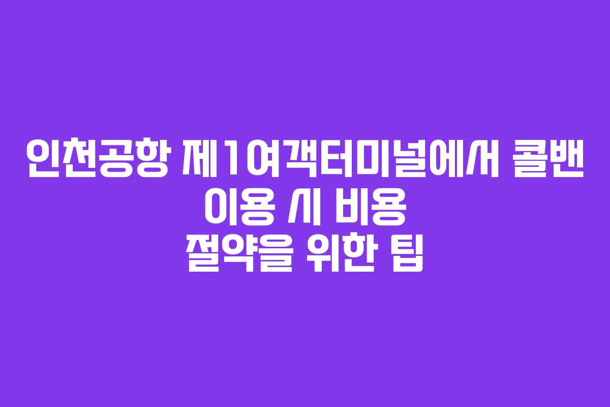 인천공항 제1여객터미널에서 콜밴 이용 시 비용 절약을 위한 팁