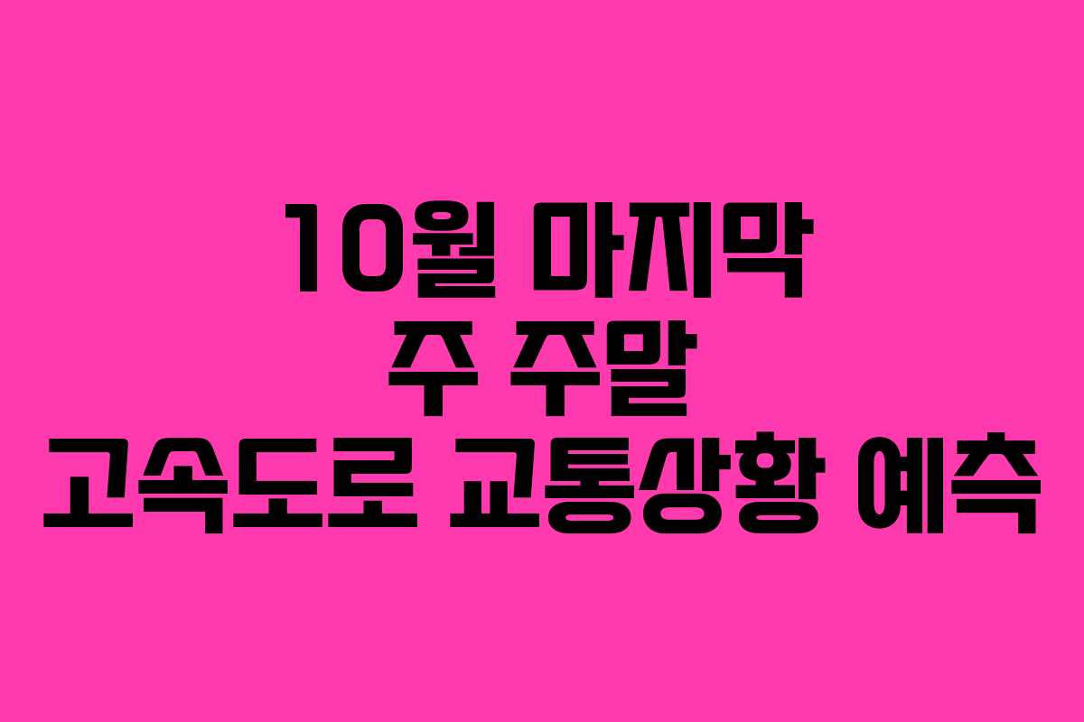 10월 마지막 주 주말 고속도로 교통상황 예측