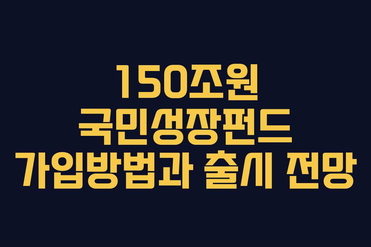 150조원 국민성장펀드 가입방법과 출시 전망