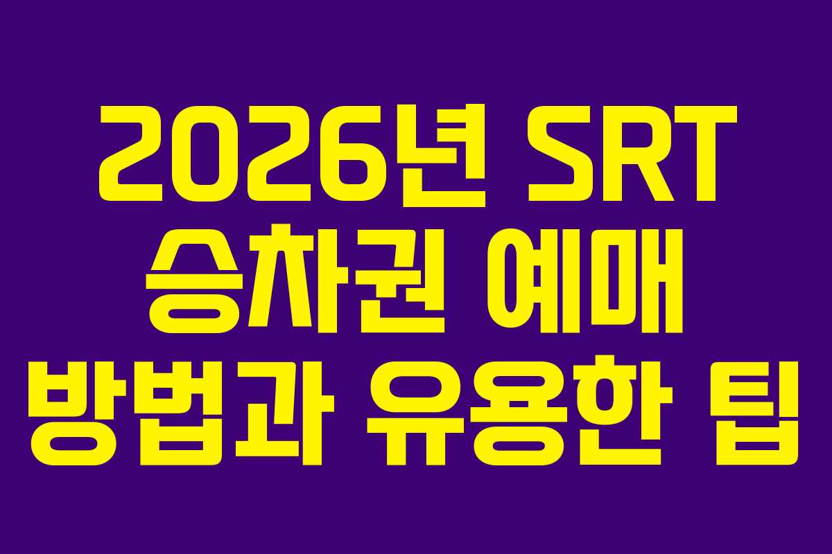 2026년 SRT 승차권 예매 방법과 유용한 팁