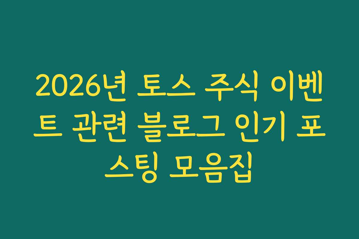 2026년 토스 주식 이벤트 관련 블로그 인기 포스팅 모음집