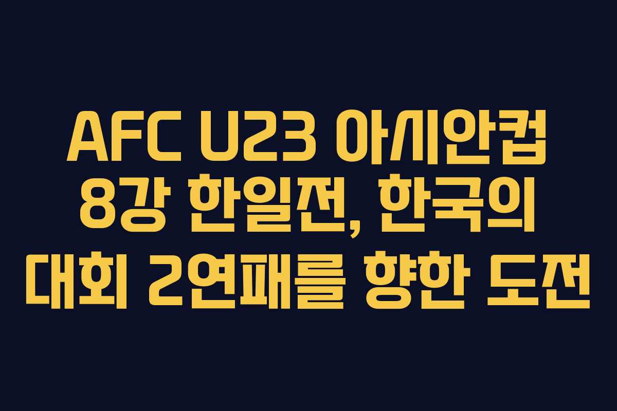 AFC U23 아시안컵 8강 한일전, 한국의 대회 2연패를 향한 도전