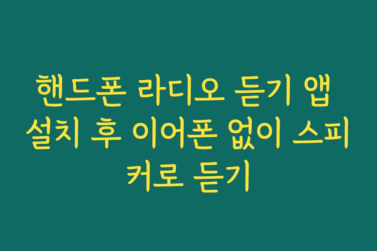 핸드폰 라디오 듣기 앱 설치 후 이어폰 없이 스피커로 듣기