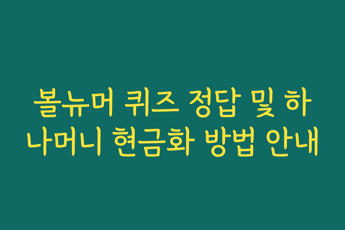볼뉴머 퀴즈 정답 및 하나머니 현금화 방법 안내