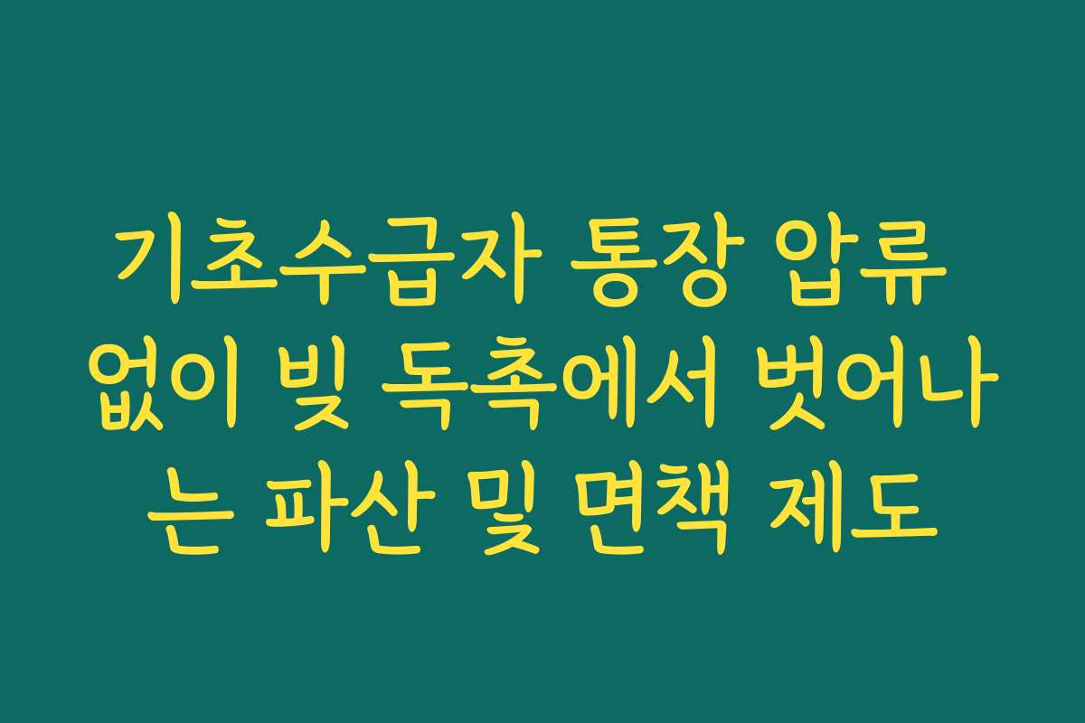 기초수급자 통장 압류 없이 빚 독촉에서 벗어나는 파산 및 면책 제도