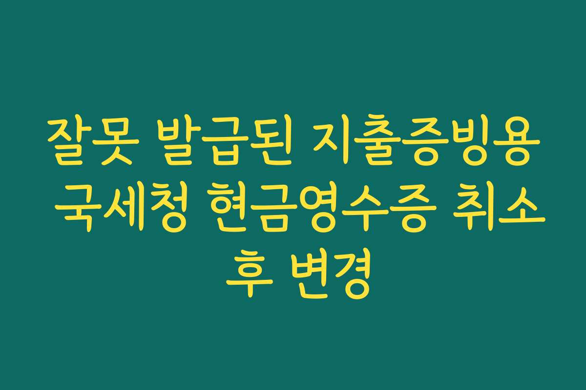 잘못 발급된 지출증빙용 국세청 현금영수증 취소 후 변경
