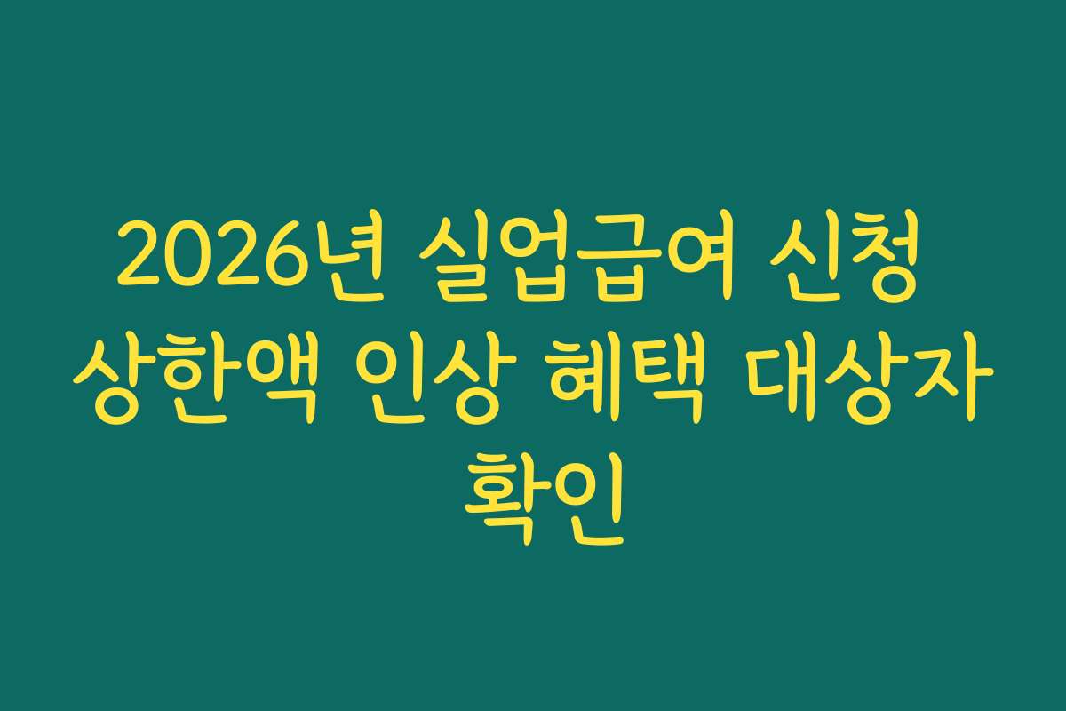 2026년 실업급여 신청 상한액 인상 혜택 대상자 확인