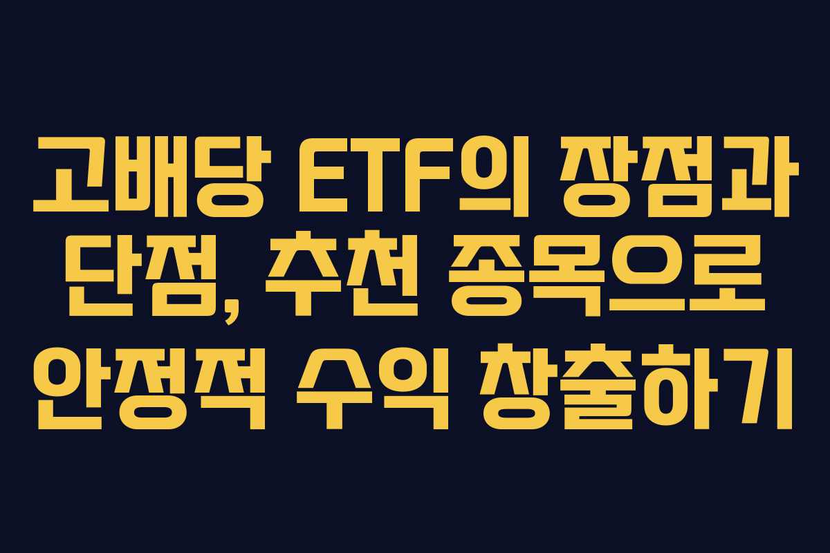 고배당 ETF의 장점과 단점, 추천 종목으로 안정적 수익 창출하기
