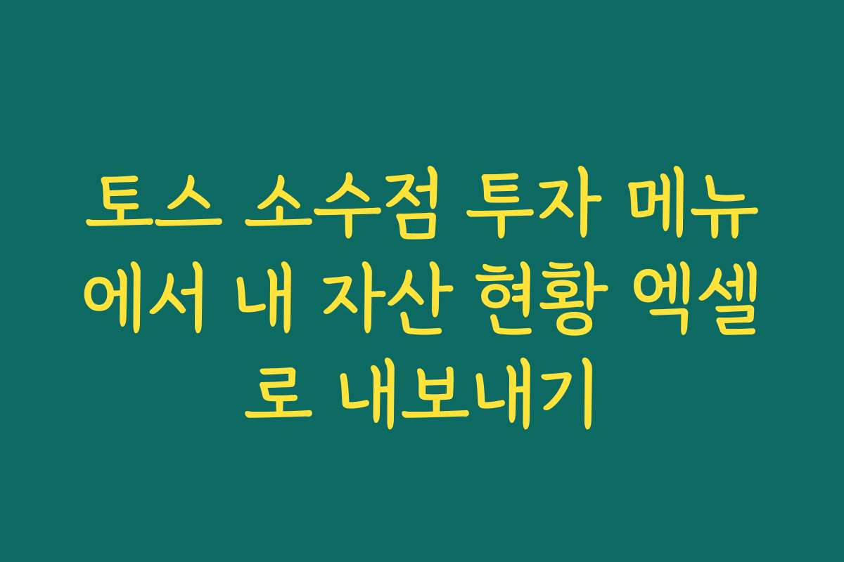 토스 소수점 투자 메뉴에서 내 자산 현황 엑셀로 내보내기