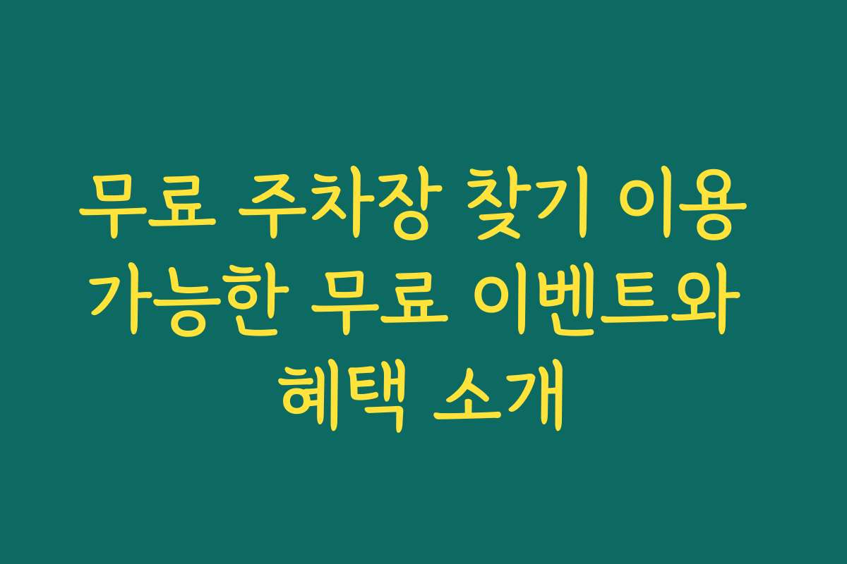 무료 주차장 찾기 이용 가능한 무료 이벤트와 혜택 소개