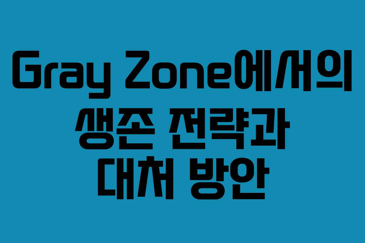 Gray Zone에서의 생존 전략과 대처 방안