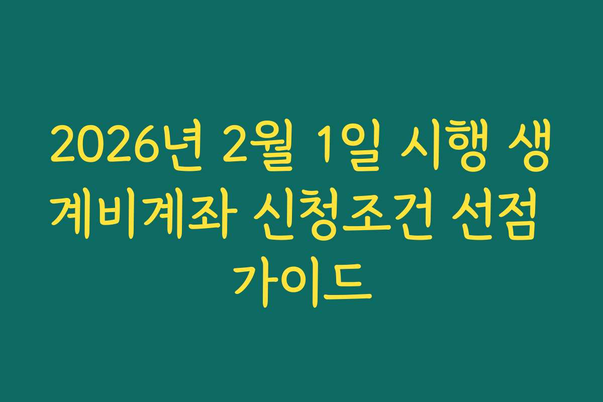 2026년 2월 1일 시행 생계비계좌 신청조건 선점 가이드