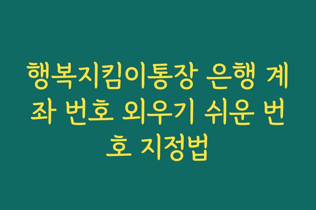 행복지킴이통장 은행 계좌 번호 외우기 쉬운 번호 지정법