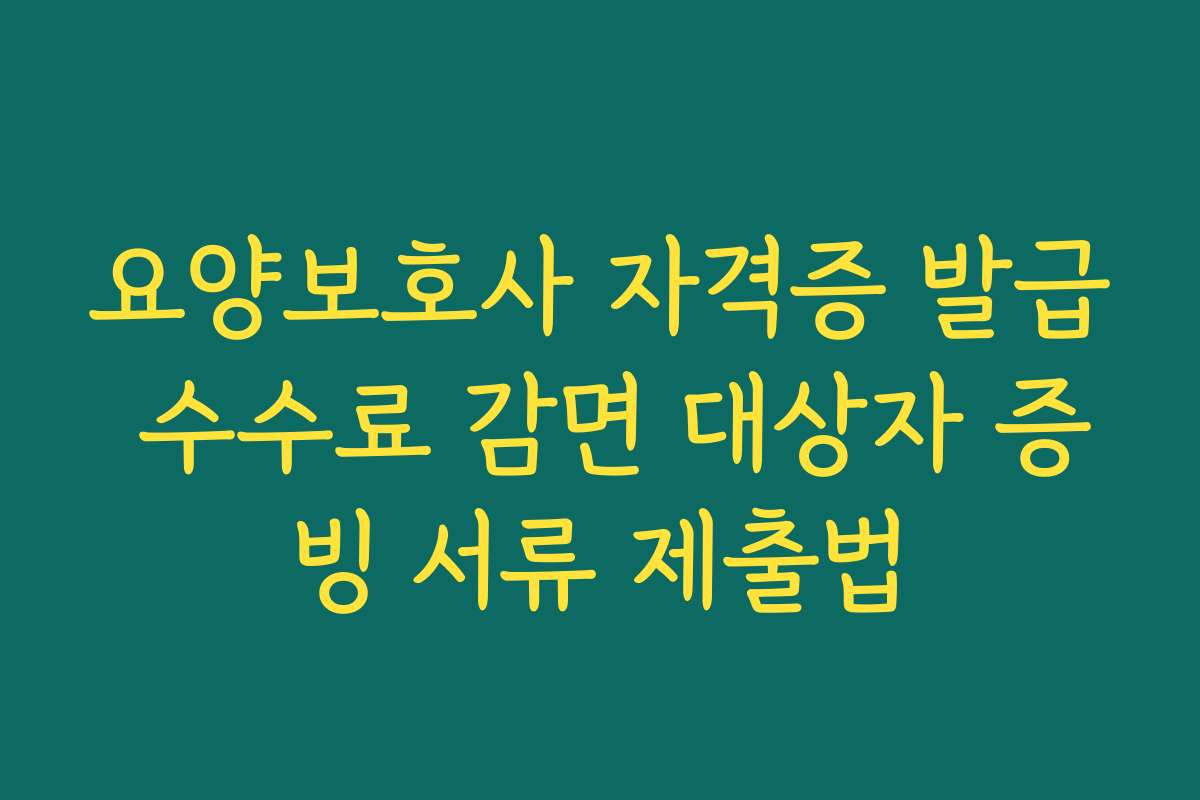 요양보호사 자격증 발급 수수료 감면 대상자 증빙 서류 제출법