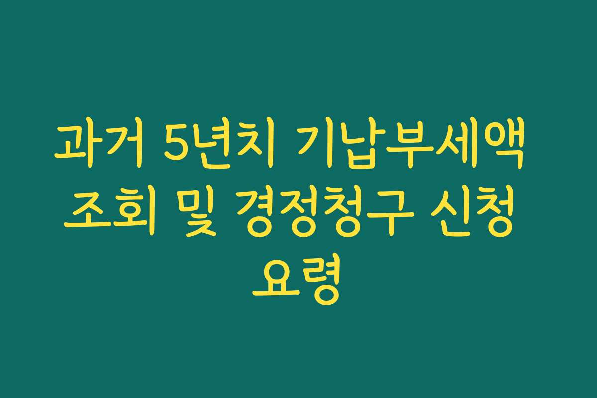 과거 5년치 기납부세액 조회 및 경정청구 신청 요령