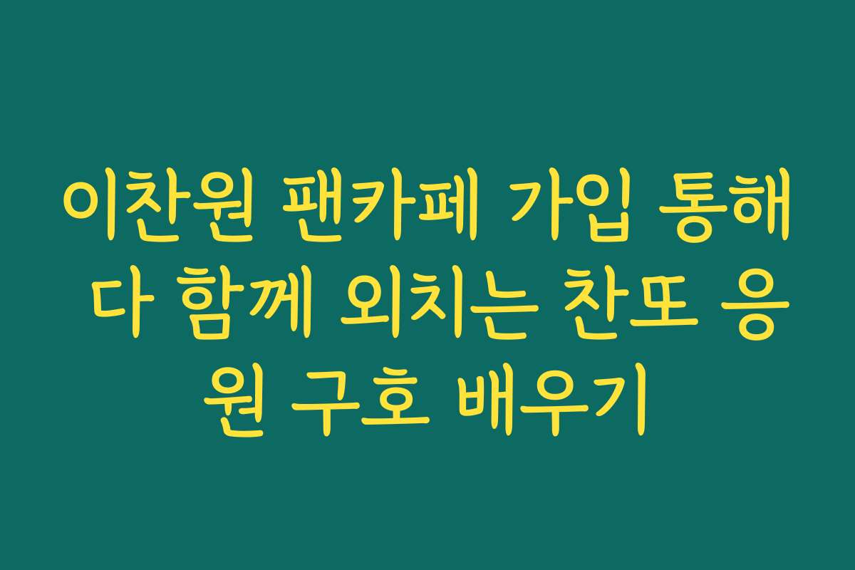 이찬원 팬카페 가입 통해 다 함께 외치는 찬또 응원 구호 배우기