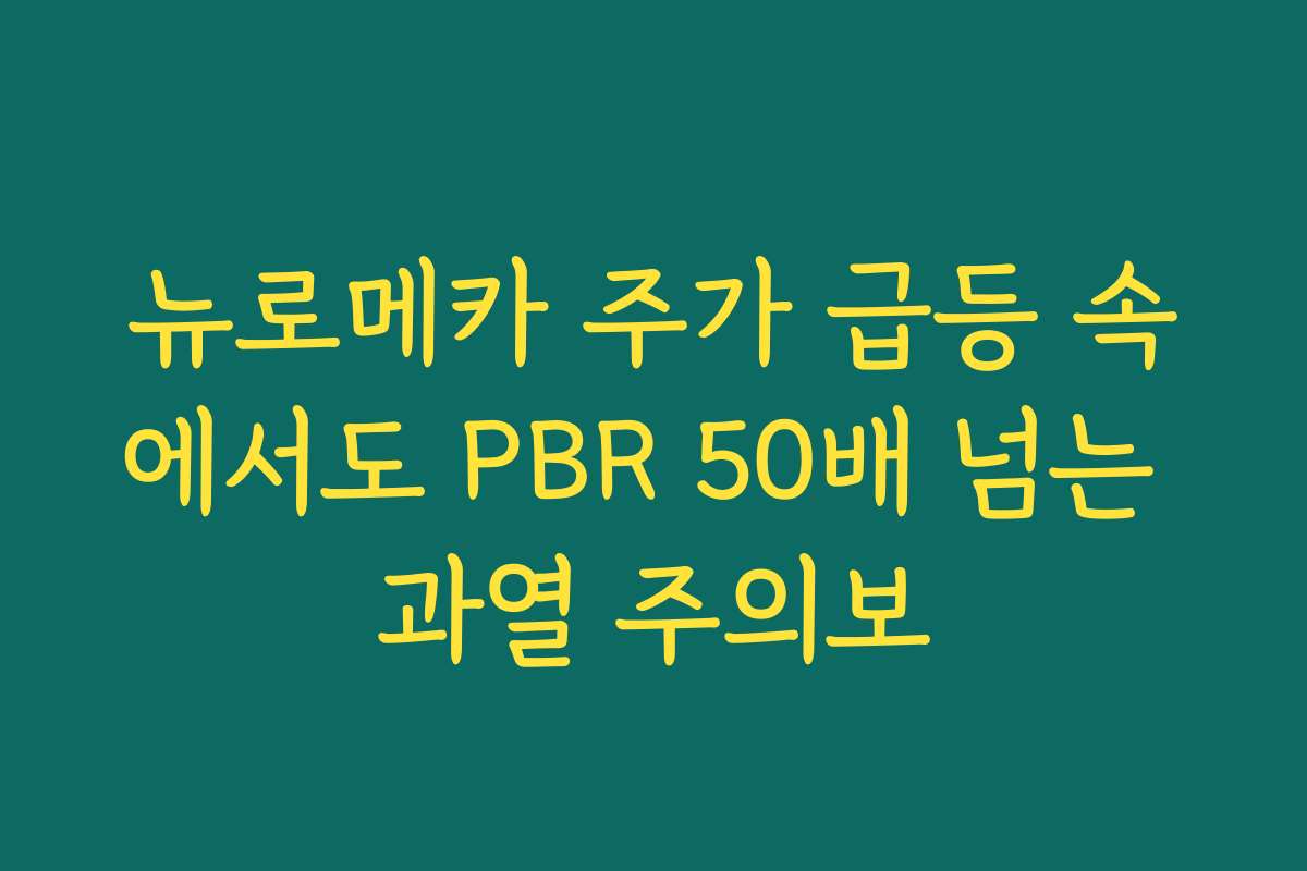 뉴로메카 주가 급등 속에서도 PBR 50배 넘는 과열 주의보