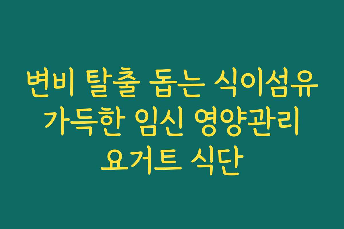 변비 탈출 돕는 식이섬유 가득한 임신 영양관리 요거트 식단