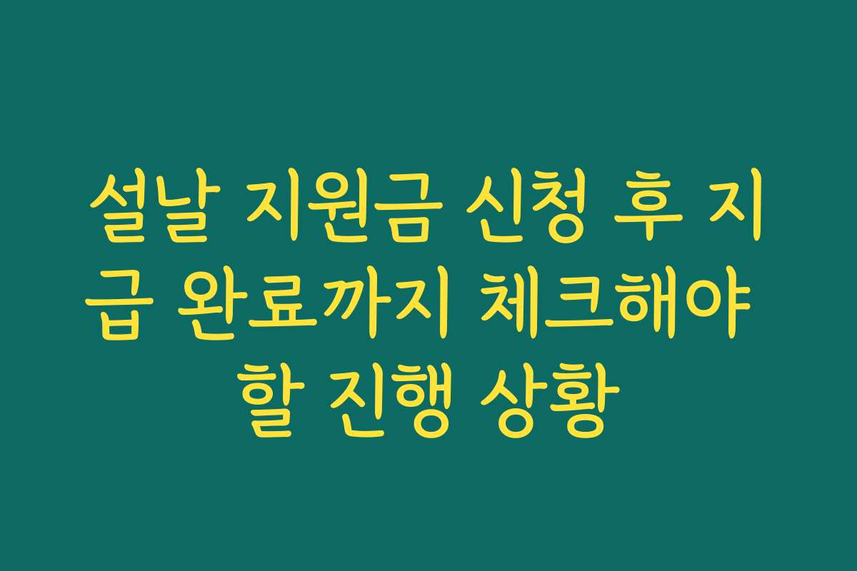 설날 지원금 신청 후 지급 완료까지 체크해야 할 진행 상황