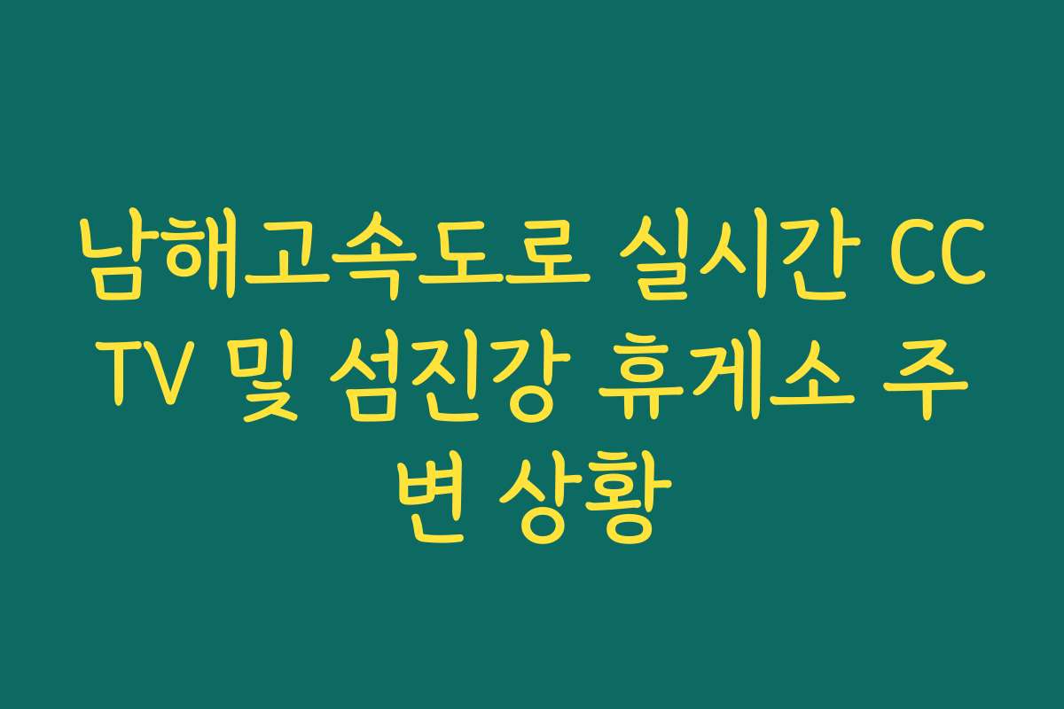 남해고속도로 실시간 CCTV 및 섬진강 휴게소 주변 상황