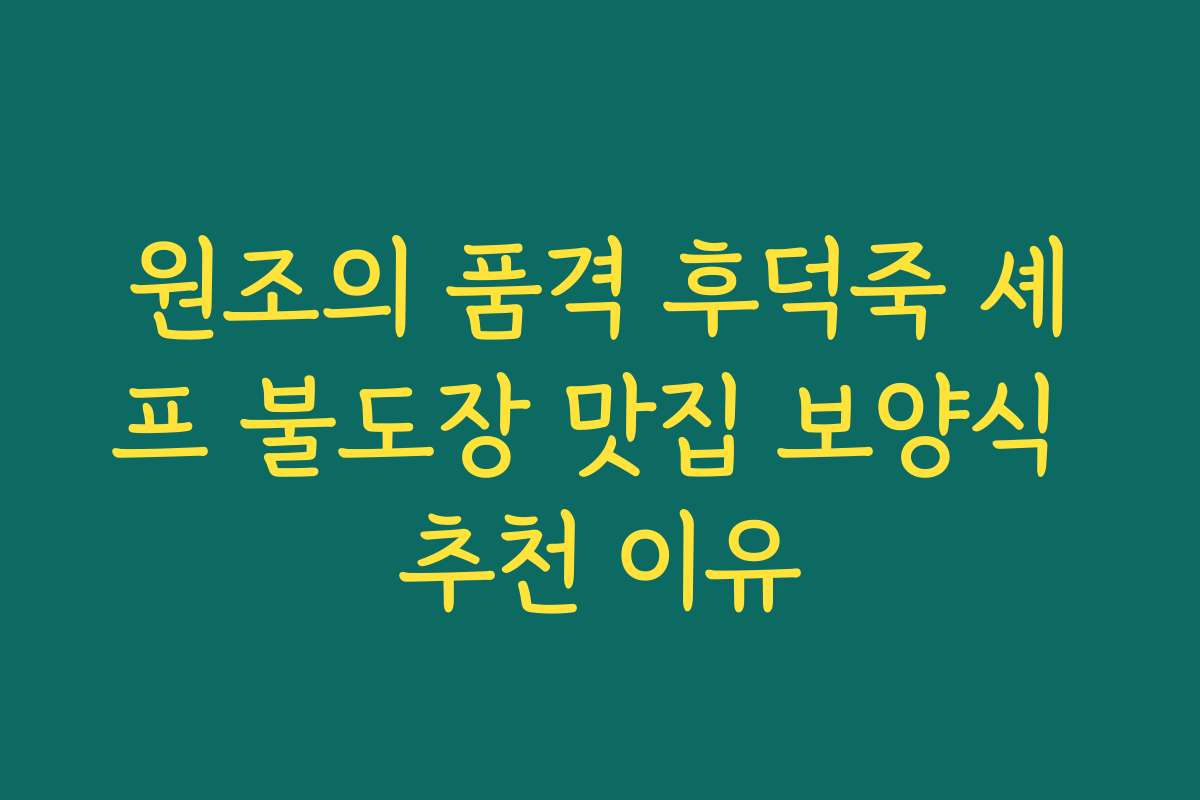 원조의 품격 후덕죽 셰프 불도장 맛집 보양식 추천 이유