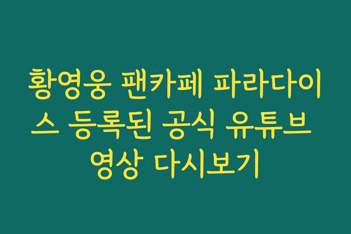 황영웅 팬카페 파라다이스 등록된 공식 유튜브 영상 다시보기