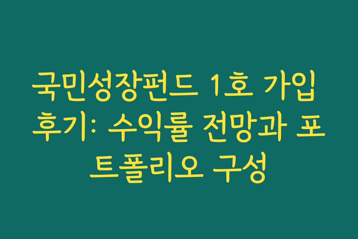 국민성장펀드 1호 가입 후기: 수익률 전망과 포트폴리오 구성