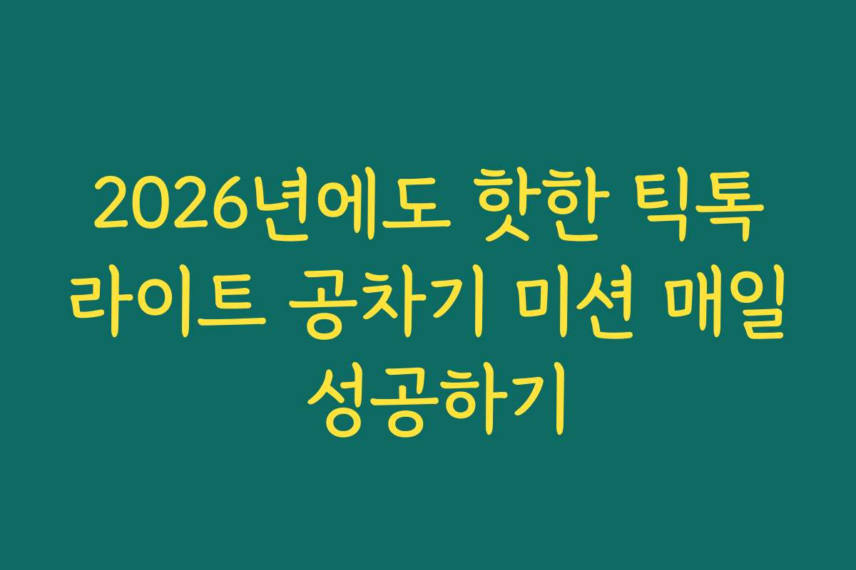 2026년에도 핫한 틱톡라이트 공차기 미션 매일 성공하기