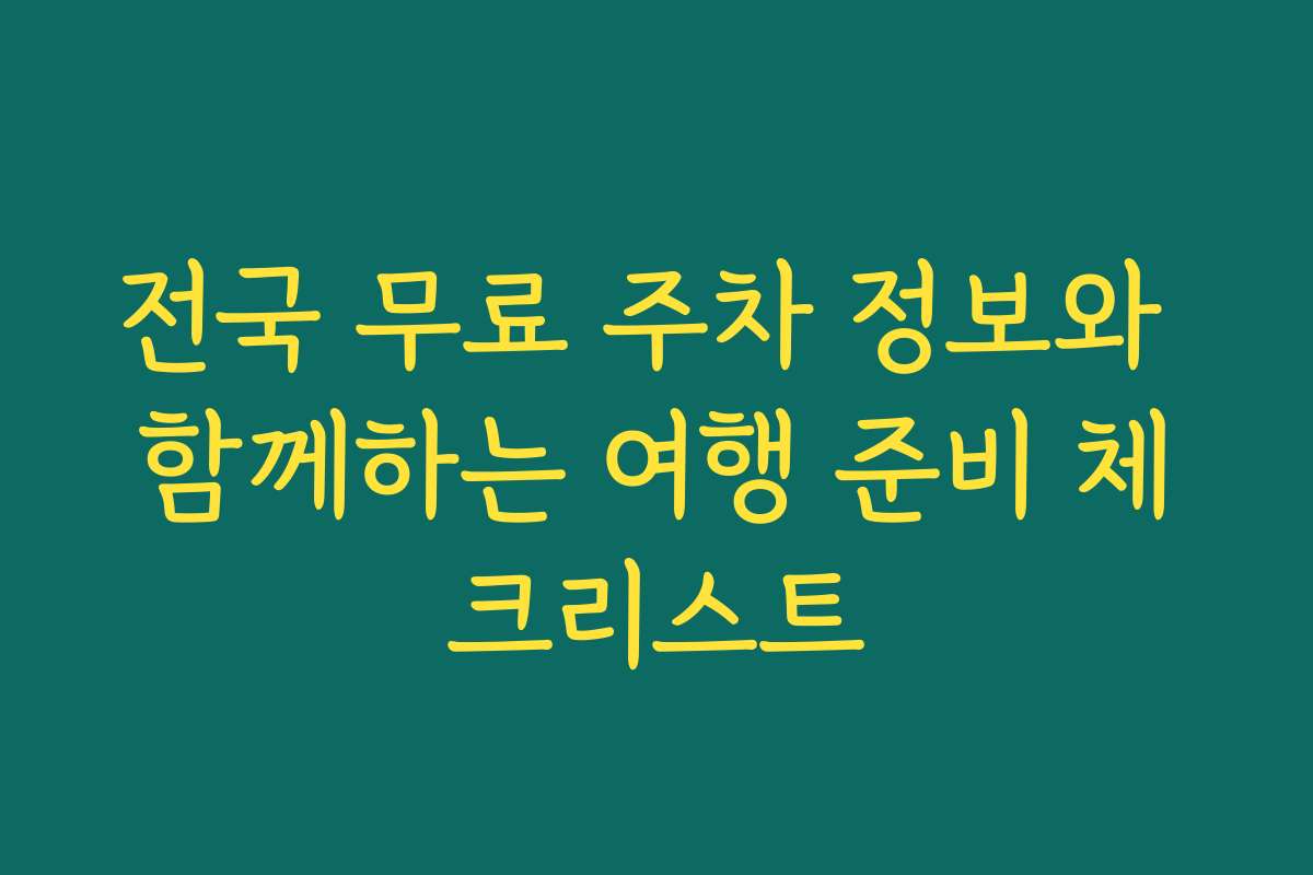 전국 무료 주차 정보와 함께하는 여행 준비 체크리스트